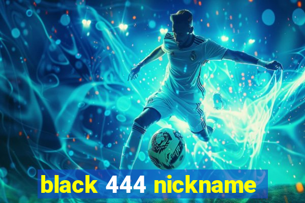 black 444 nickname